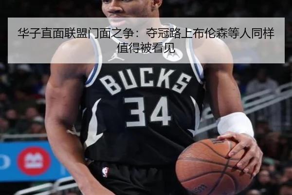 华子直面联盟门面之争：夺冠路上布伦森等人同样值得被看见